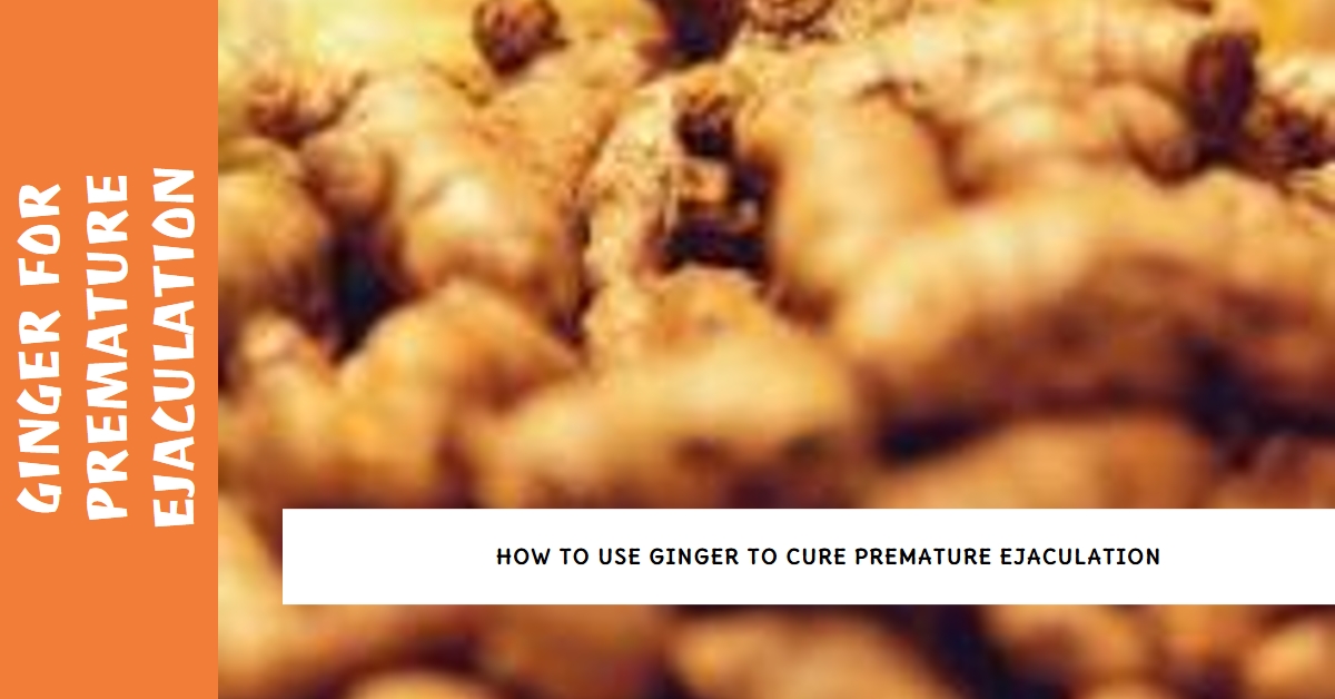 Ginger to cure premature ejaculation